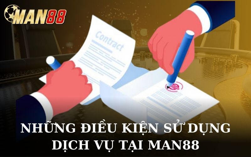 Các điều kiện người chơi cần đáp ứng để tham gia các dịch vụ tại MAN88