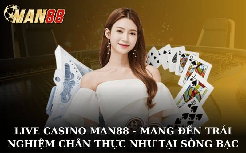 Live Casino MAN88 là sòng bạc trực tuyến uy tín và đẳng cấp nhất hiện nay