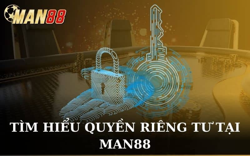 Quyền riêng tư là chính sách MAN88 quy định về các thông tin cá nhân của người chơi